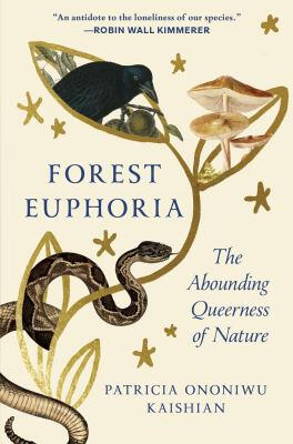 Forest Euphoria: The Abounding Queerness of Nature by Patricia Ononiwu Kaishian Forest Euphoria: The Abounding Queerness of Nature by Patricia Ononiwu Kaishian